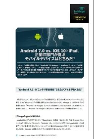 Android 7.0 vs. iOS 10×iPad、企業IT部門が喜ぶモバイルデバイスはどちらだ？
